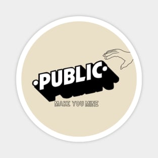 PUBLIC make You mine Magnet